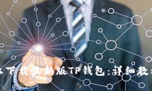 如何在苹果手机上下载最新版TP钱包：详细教程与常见问题解答