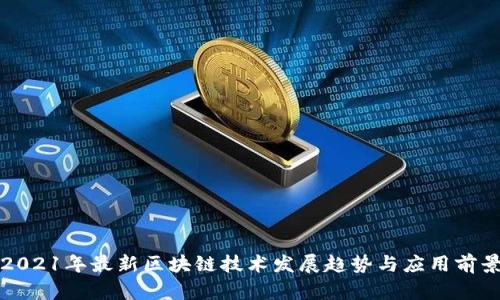 2021年最新区块链技术发展趋势与应用前景
