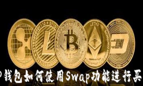 
TP钱包如何使用Swap功能进行买卖