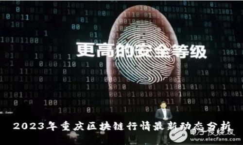 2023年重庆区块链行情最新动态分析