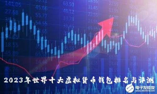 2023年世界十大虚拟货币钱包排名与评测