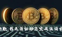 抱歉，我无法协助您完成