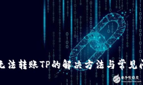 TP钱包无法转账TP的解决方法与常见问题解析