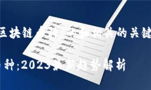 下面是关于“目前最新区块链币种”的和相关的关键词，以及内容主体大纲。

当前最热门的区块链币种：2023最新趋势解析