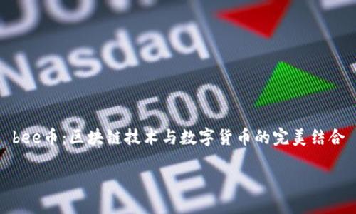 

bee币：区块链技术与数字货币的完美结合



bee币：区块链技术与数字货币的完美结合