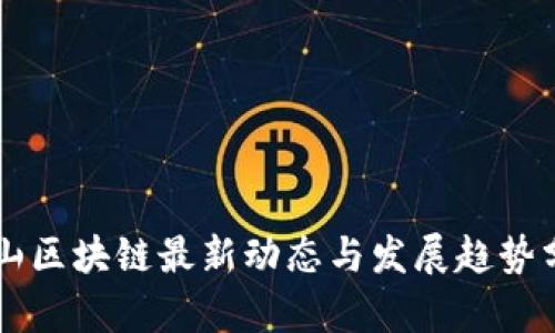 眉山区块链最新动态与发展趋势分析