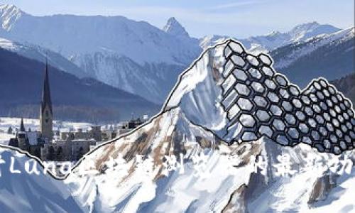 深入探讨Luna区块链浏览器的最新功能与应用