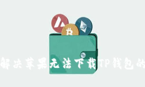 如何解决苹果无法下载TP钱包的问题