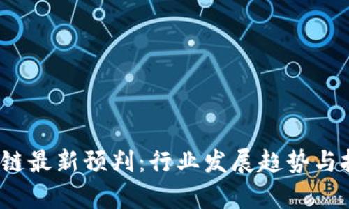 2023年区块链最新预判：行业发展趋势与投资机会分析