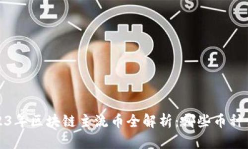 biaso2023年区块链主流币全解析：哪些币种值得关注？