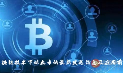 区块链技术下以太币的最新发送信息及应用前景