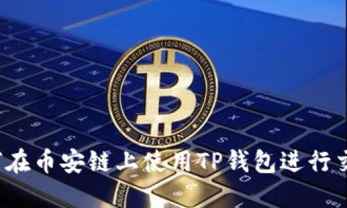 如何在币安链上使用TP钱包进行交易？