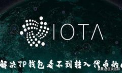   如何解决TP钱包看不到转入代币的问题？