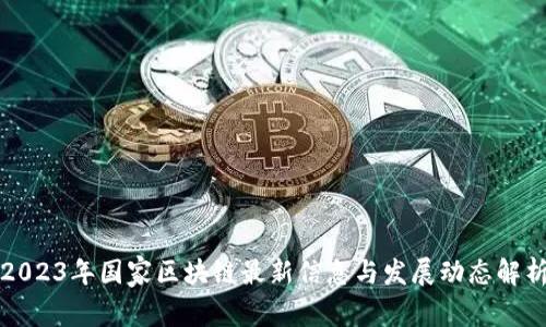 2023年国家区块链最新信息与发展动态解析