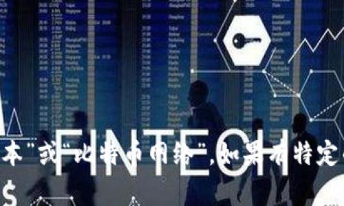 比特币区块链的中文名字通常被称为“比特币区块链”。在一些情况下，人们也会将其称为“比特币账本”或“比特币网络”。如果有特定的背景或技术介绍，可能会使用更专业的术语，但是在大多数情况下，“比特币区块链”是最为的表述。