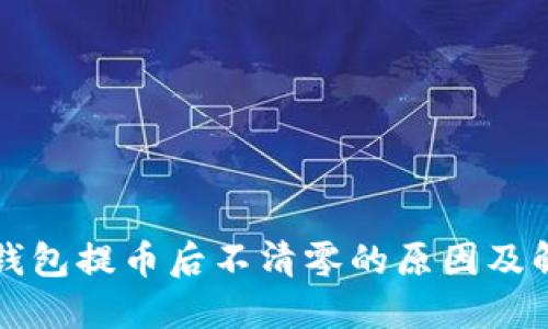 区块链钱包提币后不清零的原因及解决方案