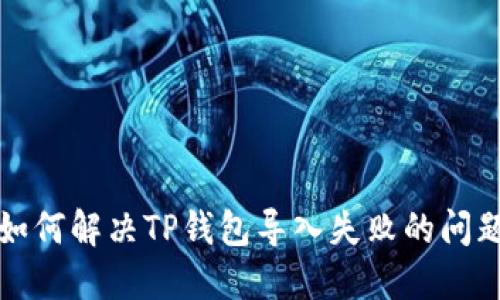 如何解决TP钱包导入失败的问题