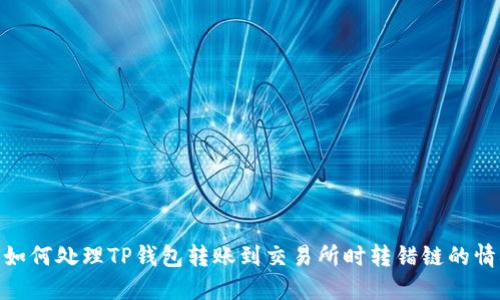 : 如何处理TP钱包转账到交易所时转错链的情况