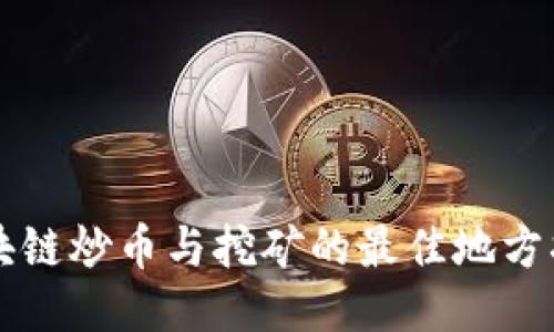 区块链炒币与挖矿的最佳地方指南