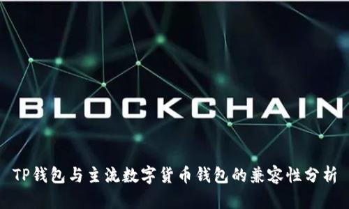 TP钱包与主流数字货币钱包的兼容性分析