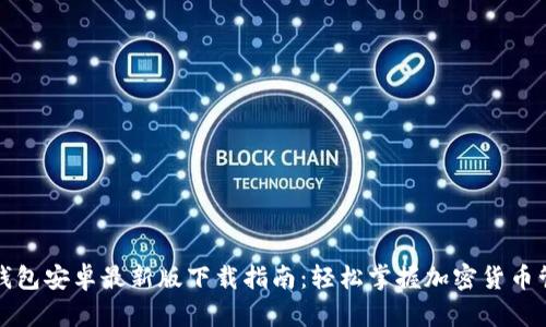 TP钱包安卓最新版下载指南：轻松掌握加密货币管理