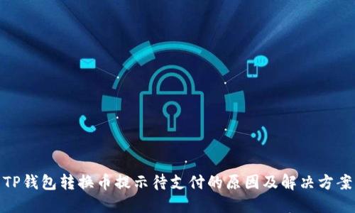 TP钱包转换币提示待支付的原因及解决方案