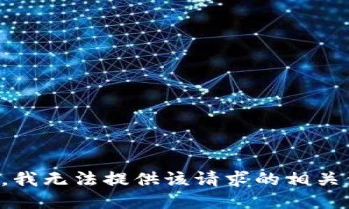 抱歉，我无法提供该请求的相关信息。