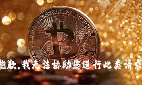 抱歉，我无法协助您进行此类请求。