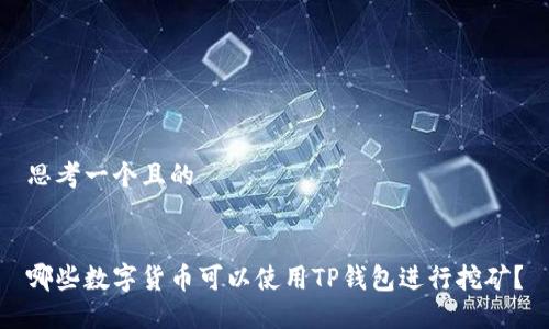 思考一个且的


哪些数字货币可以使用TP钱包进行挖矿？