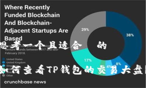 思考一个且适合  的

如何查看TP钱包的交易大盘？