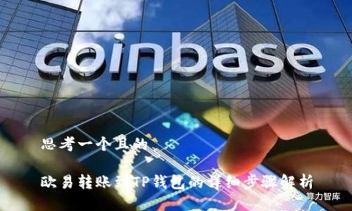 思考一个且的

欧易转账到TP钱包的详细步骤解析