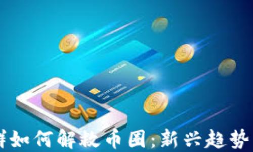 
区块链社群如何解救币圈：新兴趋势与未来展望