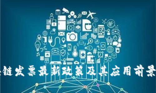区块链发票最新政策及其应用前景分析