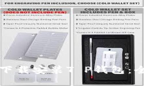 如何快速下载安装T P钱包：全方位指南