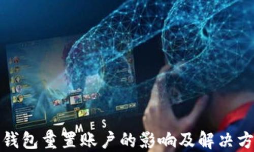 
TP钱包重置账户的影响及解决方案