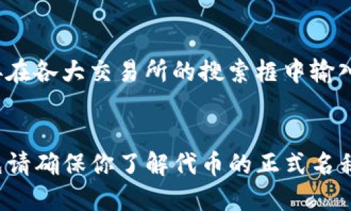 要查找TP钱包的代币在哪些交易所上市，可以使用以下步骤和信息：

### 1. 访问TP钱包官方网站
TP钱包的官网通常会提供最新的代币列表及其上市交易所的信息。确认您访问的是官方网站以获取准确的信息。

### 2. 交易所查询
许多代币会在多个交易所上市。常见的交易所包括：
- Binance
- Huobi
- KuCoin
- OKEx
- Gate.io
- Uniswap（对于基于以太坊的代币）

### 3. 区块链浏览器
使用区块链浏览器（如Etherscan、BscScan等）可以查看代币的详细信息，包括其合约地址和相关交易所的链接。

### 4. 社区和社交媒体
加入TP钱包的官方社区（如Telegram、Twitter等）可以获取最新信息，社区成员经常分享代币及交易所的相关动态。

### 5. CoinMarketCap 和 CoinGecko
这两个网站提供了丰富的代币信息，包括其在各大交易所的上市状态，您可以搜索特定的代币，查看其可交易的交易所列表。

### 6. 直接在交易所搜索
如果知道您要寻找的代币名称或者合约地址，可以直接在各大交易所的搜索框中输入进行查找。

### 小结
如果您想要查找TP钱包的代币在哪些交易所上市，首先请确保你了解代币的正式名称与合约地址，然后可以通过各种工具和平台进行查询。