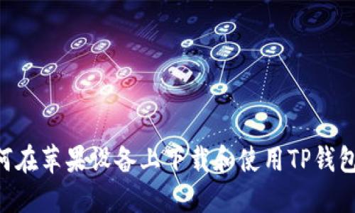 ### 如何在苹果设备上下载和使用TP钱包：详细指南