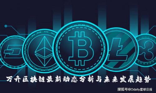 万卉区块链最新动态分析与未来发展趋势