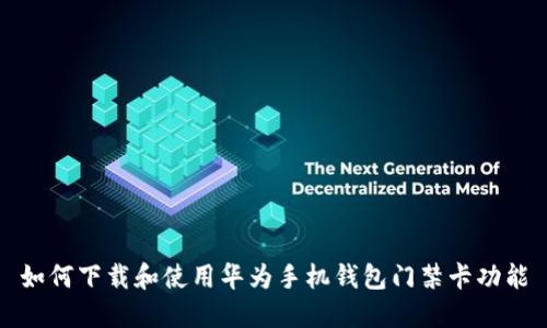 如何下载和使用华为手机钱包门禁卡功能