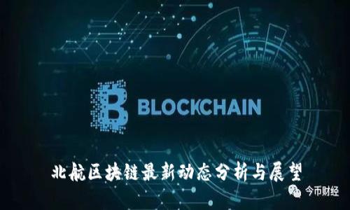 北航区块链最新动态分析与展望