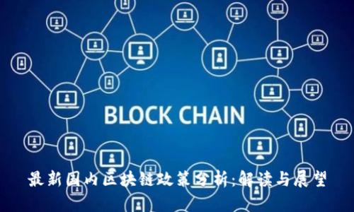 最新国内区块链政策分析：解读与展望