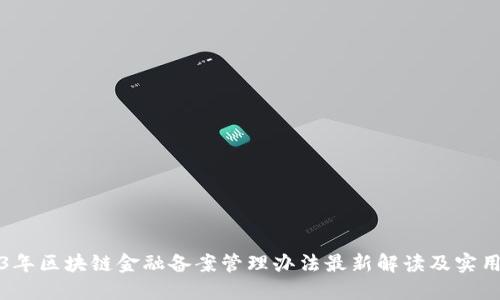 2023年区块链金融备案管理办法最新解读及实用指南
