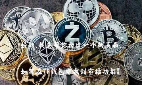 好的，我来帮你构建一个的页面。


如何在TP钱包中找到市场功能？
