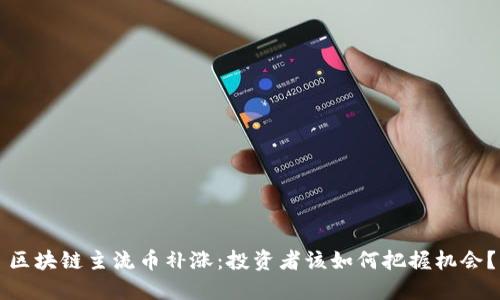 区块链主流币补涨：投资者该如何把握机会？