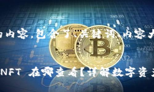 下面是您请求的内容，包含了、关键词、内容大纲和相关问题。


T P 钱包买的 NFT 在哪查看？详解数字资产存储与管理