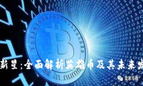 区块链新星：全面解析英雄币及其未来发展潜力