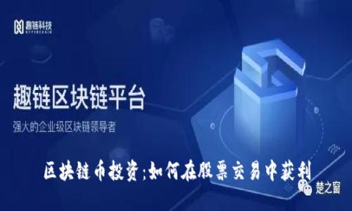 区块链币投资：如何在股票交易中获利