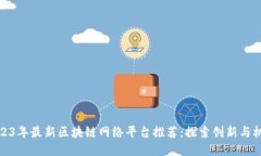 2023年最新区块链网络平台推荐：探索创新与机会
