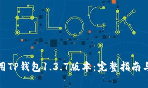 如何下载和使用TP钱包1.3.7版本：完整指南与常见问题解答