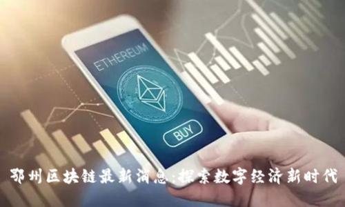 鄂州区块链最新消息：探索数字经济新时代